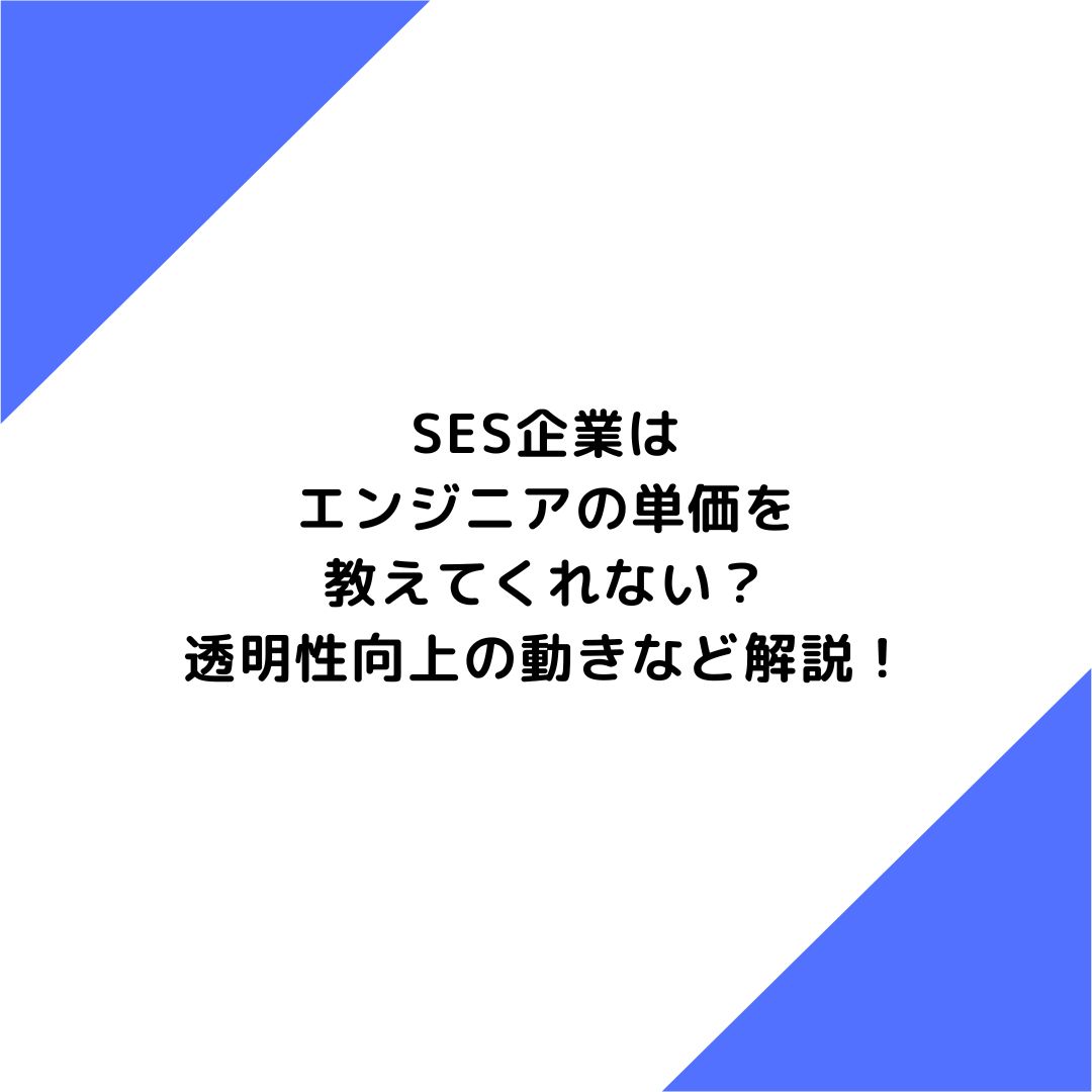 SES企業はエンジニアの単価を教えてくれない？透明性向上の動きなど解説！